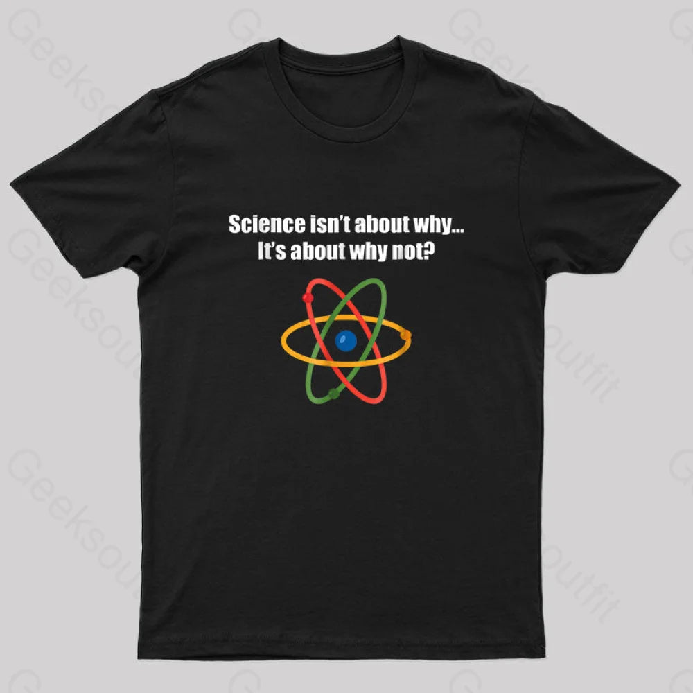 Science Isnt about Why Its about Why Not Nerd T-Shirt