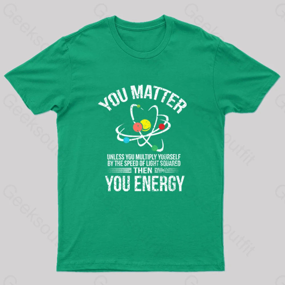 You Matter You Energy Funny Science Nerd T-Shirt